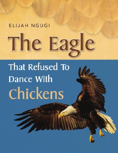Cover for Elijah Ngugi · The Eagle That Refused to Dance with Chickens (Paperback Book) (2010)