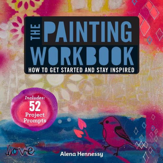 The Painting Workbook: How to Get Started and Stay Inspired - Alena Hennessy - Książki - Lark Books,U.S. - 9781454708704 - 7 października 2014