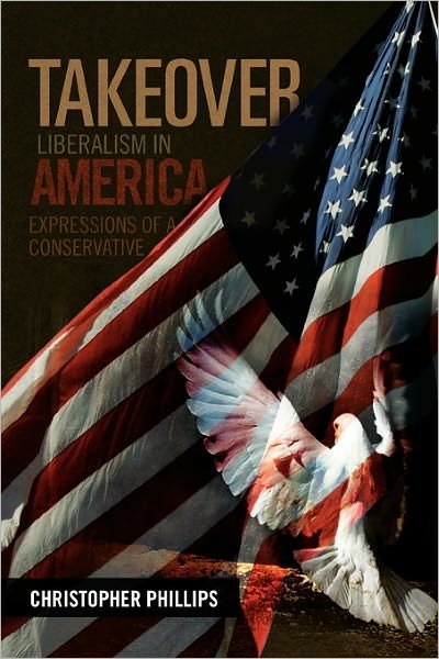 Cover for Christopher Phillips · Takeover, Liberalism in America: Expressions of a Conservative (Paperback Bog) (2011)