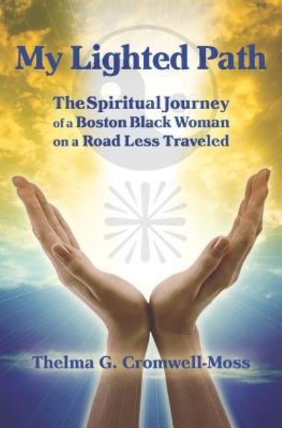 My Lighted Path: the Spiritual Journey of a Boston Black Woman on a Road Less Traveled - Thelma G Cromwell-moss - Kirjat - Createspace - 9781463788704 - maanantai 13. elokuuta 2012