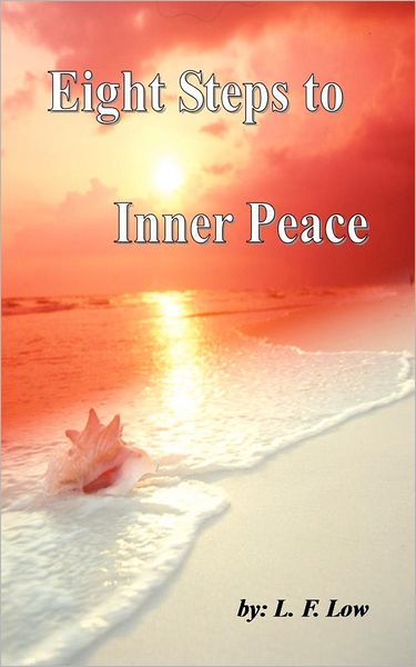 Eight Steps to Inner Peace - L. F. Low - Książki - CreateSpace Independent Publishing Platf - 9781466365704 - 6 października 2011