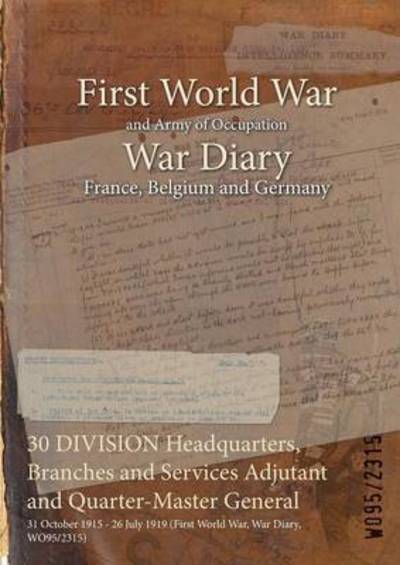 Cover for Wo95/2315 · 30 DIVISION Headquarters, Branches and Services Adjutant and Quarter-Master General : 31 October 1915 - 26 July 1919 (Paperback Bog) (2015)