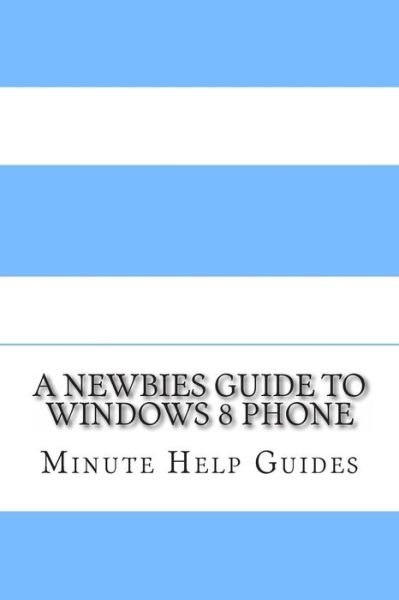 Cover for Minute Help Guides · A Newbies Guide to Windows 8 Phone (Paperback Book) (2013)