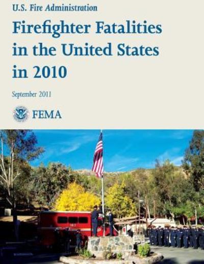 Cover for U S Department of Homeland Security · Firefighter Fatalities in the United States in 2010 (Paperback Book) (2013)