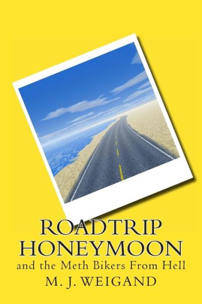 Cover for M J Weigand · Roadtrip Honeymoon: and the Meth Bikers from Hell (Taschenbuch) (2013)