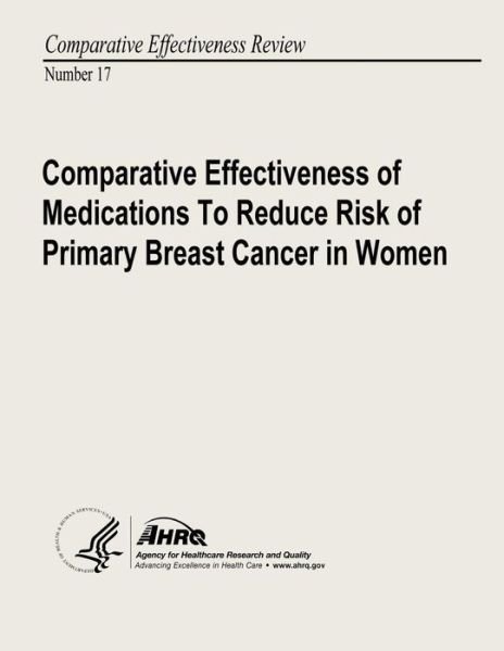 Cover for U S Department of Heal Human Services · Comparative Effectiveness of Medications to Reduce Risk of Primary Breast Cancer in Women: Comparative Effectiveness Review Number 17 (Paperback Book) (2013)