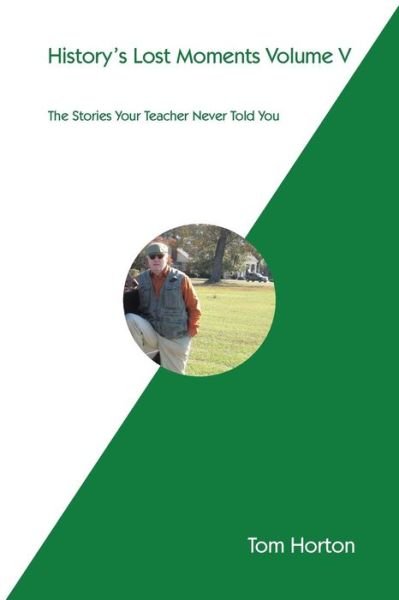 Cover for Tom Horton · History's Lost Moments Volume V: the Stories Your Teacher Never Told You (Paperback Bog) (2014)
