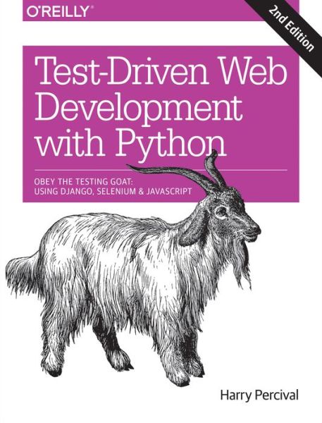 Test-Driven Development with Python 2e: Obey the Testing Goat: Using Django, Selenium, and JavaScript - Harry J. W. Percival - Bøger - O'Reilly Media - 9781491958704 - 24. juli 2017