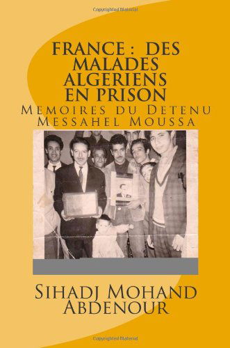 Cover for Sihadj Mohand Abdenour · France : Des Malades Algeriens en Prison: Memoires Du Detenu Messahel Moussa (Paperback Book) [French, Lrg edition] (2014)