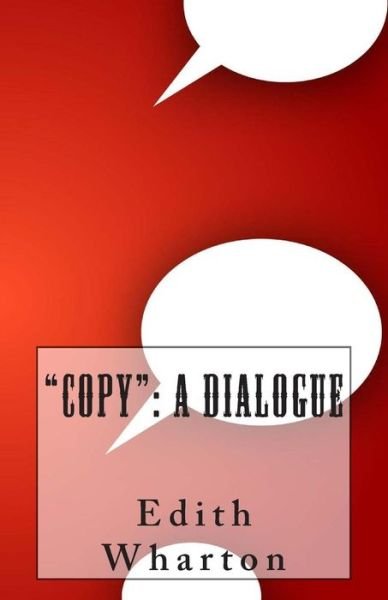 Copy: a Dialogue - Edith Wharton - Books - Createspace - 9781496122704 - March 1, 2014