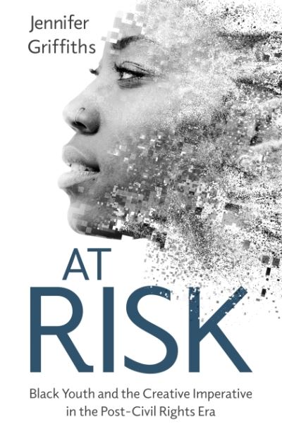 Cover for Jennifer Griffiths · At Risk: Black Youth and the Creative Imperative in the Post-Civil Rights Era - Cultures of Childhood (Hardcover Book) (2022)
