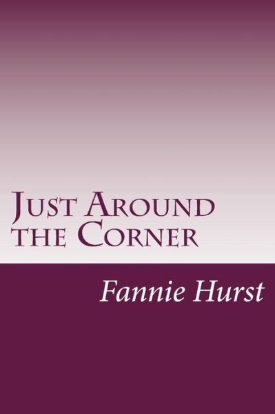 Just Around the Corner - Fannie Hurst - Książki - CreateSpace Independent Publishing Platf - 9781497534704 - 3 kwietnia 2014