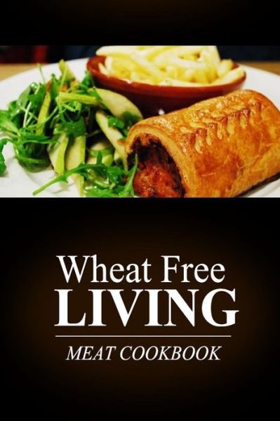 Cover for Wheat Free Livin\' · Wheat Free Living - Meat Cookbook: Wheat Free Living on the Wheat Free Diet (Taschenbuch) (2014)