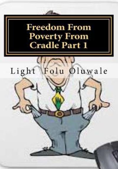 Cover for Light Folu Oluwale · Freedom from Poverty from Cradle Part 1: ...the Easiest Way for Africans to Conquer (Paperback Book) (2013)