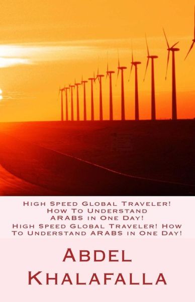 Cover for Abdel Khalafalla · High Speed Global Traveler! How to Understand Arabs in One Day!: High Speed Global Traveler! How to Understand Arabs in One Day! (Paperback Book) (2014)