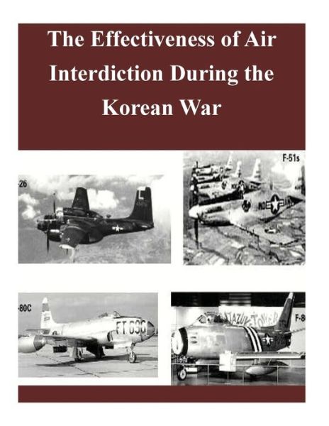 Cover for Office of the Chief of Military History · The Effectiveness of Air Interdiction During the Korean War (Paperback Book) (2014)