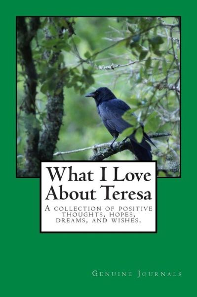 Cover for Genuine Journals · What I Love About Teresa: a Collection of Positive Thoughts, Hopes, Dreams, and Wishes. (Pocketbok) (2014)