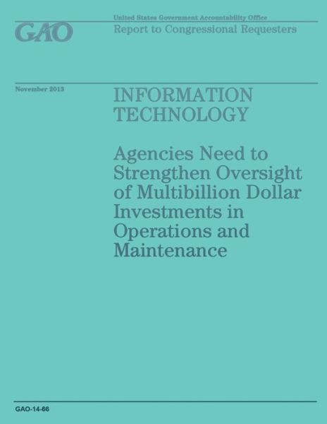 Cover for Government Accountability Office · Information Technology: Agencies Need to Strengthen Oversight of Multibillion Dollar Investments in Operations and Maintenance (Taschenbuch) (2014)