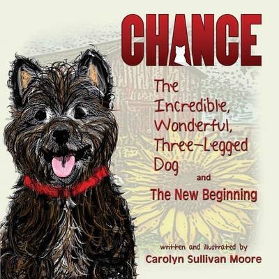 Cover for Carolyn Sullivan Moore · Chance, the Incredible, Wonderful, Three-Legged Dog and the New Beginning (Pocketbok) (2015)
