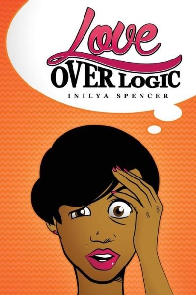 Cover for Inilya Spencer · Love over Logic (Paperback Book) (2015)