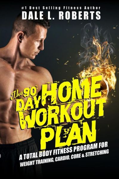 Cover for Dale L Roberts · The 90-day Home Workout Plan: a Total Body Fitness Program for Weight Training, Cardio, Core &amp; Stretching (Paperback Book) (2015)