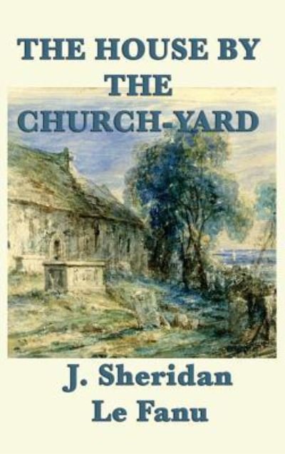 Cover for Joseph Sheridan Le Fanu · The House by the Church-Yard (Hardcover Book) (2018)