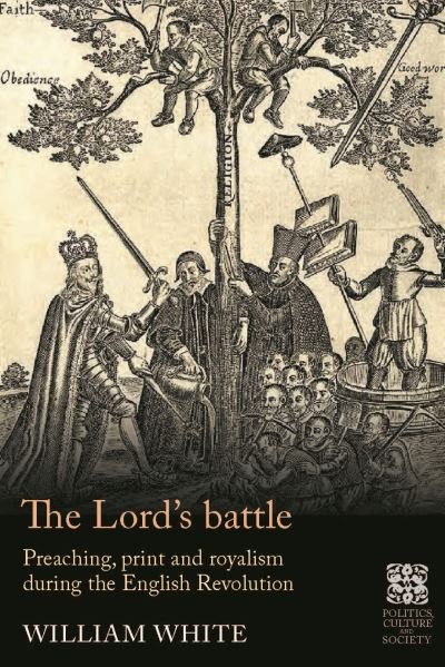 Cover for William White · The Lord’S Battle: Preaching, Print and Royalism During the English Revolution - Politics, Culture and Society in Early Modern Britain (Hardcover Book) (2023)