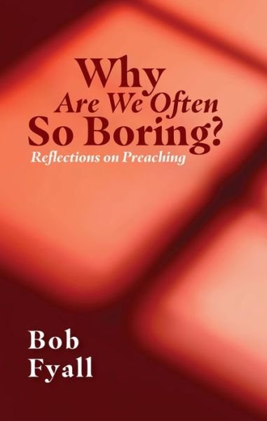 Cover for Bob Fyall · Why Are We Often So Boring?: Reflections on Preaching (Paperback Book) (2023)