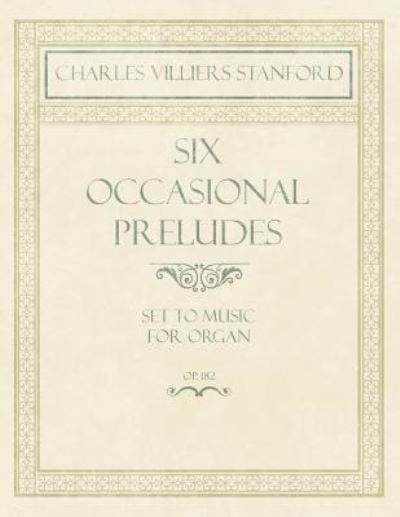 Cover for Charles Villiers Stanford · Six Occasional Preludes - Set to Music for Organ - Op.182 (Paperback Book) (2018)