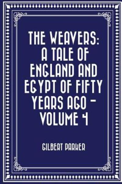 The Weavers - Gilbert Parker - Boeken - Createspace Independent Publishing Platf - 9781530095704 - 17 februari 2016