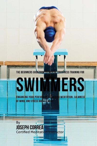 Cover for Correa (Certified Meditation Instructor) · The Beginners Guidebook To Mental Toughness For Swimmers (Paperback Book) (2016)