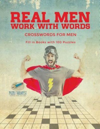 Cover for Puzzle Therapist · Real Men Work with Words - Crosswords for Men - Fill in Books with 100 Puzzles (Pocketbok) (2017)