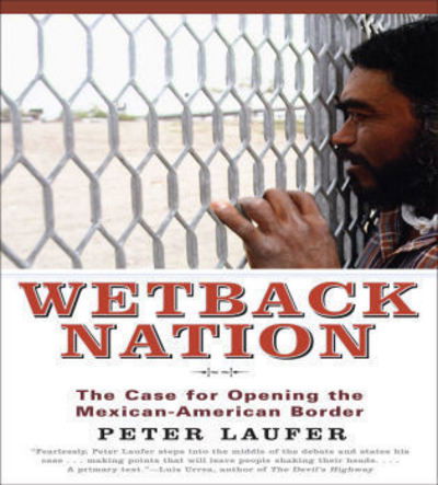 Wetback Nation: The Case for Opening the Mexican-American Border - Peter Laufer - Książki - Ivan R Dee, Inc - 9781566636704 - 25 sierpnia 2006