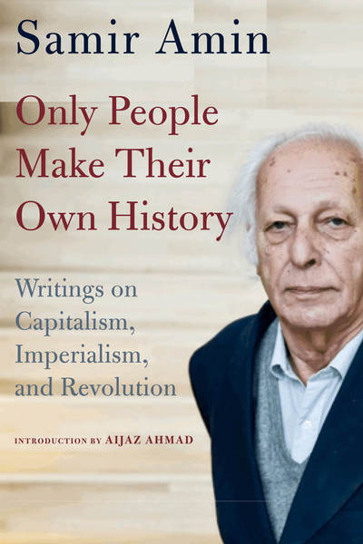 Only People Make Their Own History: Writings on Capitalism, Imperialism, and Revolution - Samir Amin - Livres - Monthly Review Press,U.S. - 9781583677704 - 25 mars 2019