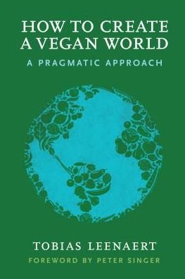 Cover for Leenaert, Tobias (Tobias Leenaert) · How to Create a Vegan World: A Pragmatic Approach (Paperback Book) (2017)