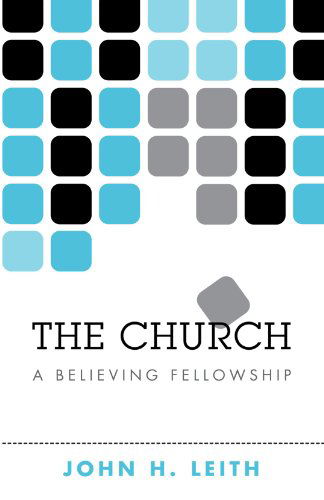 The Church: a Believing Fellowship - John H. Leith - Books - Wipf & Stock Pub - 9781610975704 - August 30, 2011