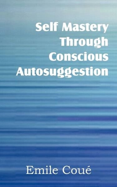 Cover for Emile Coue · Self Mastery Through Conscious Autosuggestion (Paperback Book) (2012)