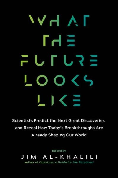 Cover for What the Future Looks Like : Scientists Predict the Next Great Discoveries_and Reveal How Today's Breakthroughs Are Already Shaping Our World (Paperback Book) (2018)