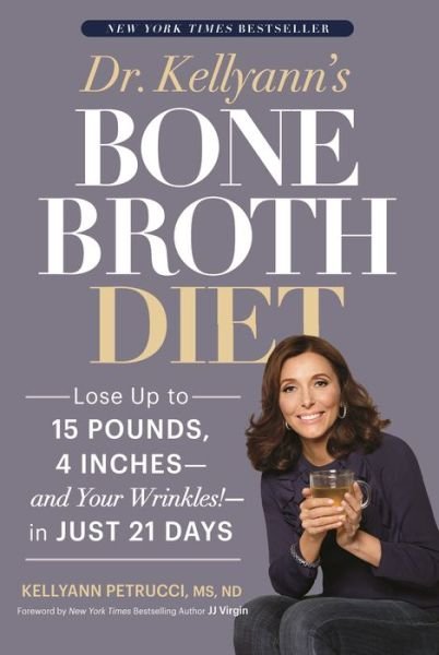 Cover for Kellyann Petrucci · Dr. Kellyann's Bone Broth Diet: Lose Up to 15 Pounds, 4 Inches--and Your Wrinkles!--in Just 21 Days (Hardcover Book) (2015)