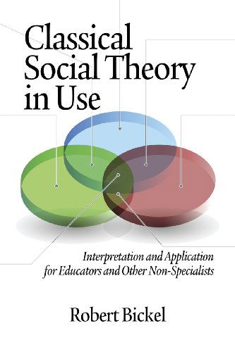 Cover for Robert Bickel · Classical Social Theory in Use: Interpretation and Application for Educators and Other Non-specialists (Paperback Book) (2013)