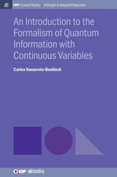 An Introduction to the Formalism of Quantum Information with Continuous Variables - Carlos Navarrete-Benlloch - Books - Morgan & Claypool Publishers - 9781643278704 - 2016