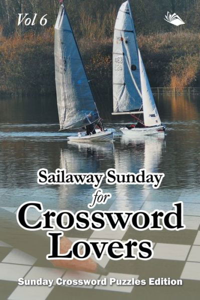 Cover for Speedy Publishing LLC · Sailaway Sunday for Crossword Lovers Vol 6: Sunday Crossword Puzzles Edition (Paperback Bog) (2015)