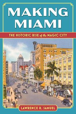 Cover for Lawrence R Samuel · Making Miami: The Historic Rise of the Magic City (Paperback Book) (2025)