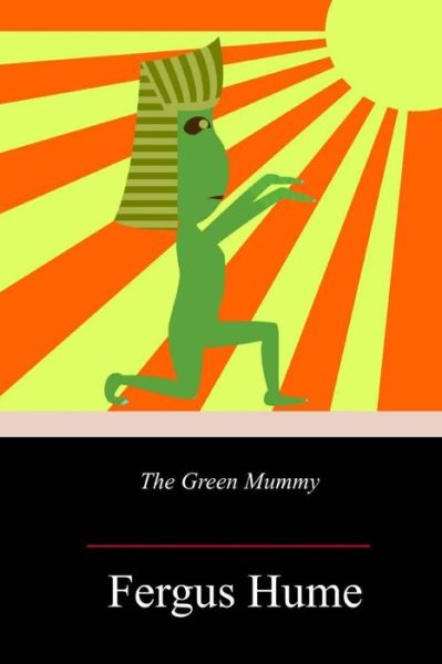 The Green Mummy - Fergus Hume - Books - Createspace Independent Publishing Platf - 9781719355704 - July 28, 2018