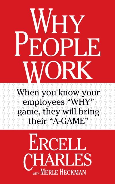 Why People Work: Leadership Strategies for Building Culture, Engagement and Retention - Ercell Charles - Livres - G&D Media - 9781722506704 - 14 mai 2024