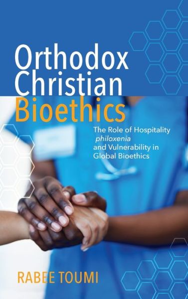 Cover for Rabee Toumi · Orthodox Christian Bioethics: The Role of Hospitality (Philoxenia), Dignity, and Vulnerability in Global Bioethics (Hardcover Book) (2020)