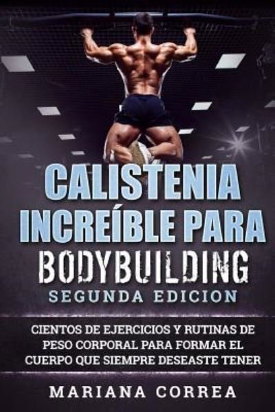 Cover for Mariana Correa · CALISTENIA INCREiBLE PARA BODYBUILDING SEGUNDA EDICION (Paperback Book) (2018)
