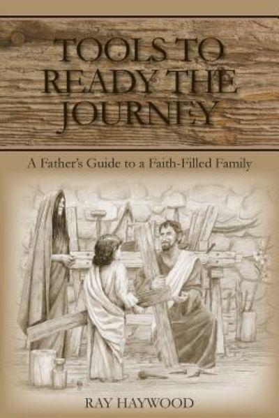 Cover for Ray Haywood · Tools to Ready the Journey: A Father's Guide to a Faith-Filled Family (Paperback Book) (2019)