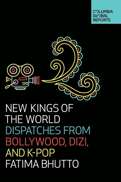 Cover for Fatima Bhutto · New Kings of the World: Dispatches from Bollywood, Dizi, and K-Pop (Paperback Book) (2019)