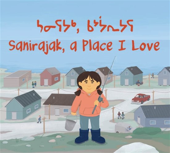 Cover for Alice Qanatsiaq · Sanirajak, A Place I Love: Bilingual English / Inuktitut Edition (Paperback Book) (2024)